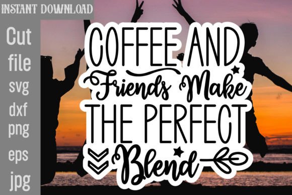 Coffee and Friends Make the Perfect Blend Graphics