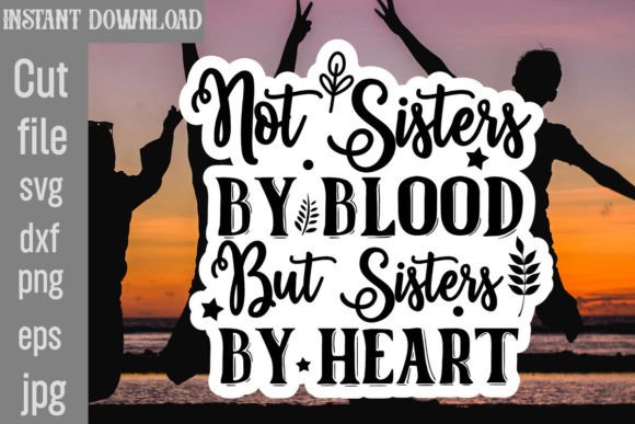 Not Sisters by Blood but Sisters by Heart Graphics for Crafts