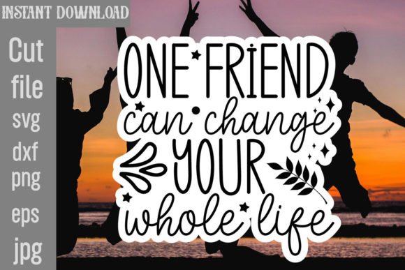 One Friend Can Change Your Whole Life Graphics for Crafts